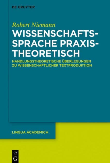 Wissenschaftssprache praxistheoretisch: Handlungstheoretische Überlegungen zu wissenschaftlicher Textproduktion by Robert Niemann