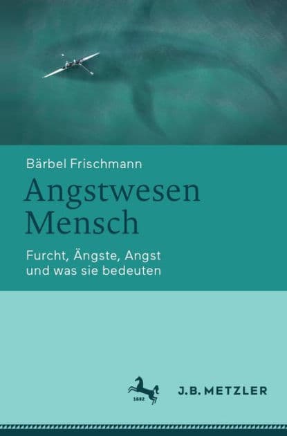 Angstwesen Mensch: Furcht, ï¿½ngste, Angst und was sie bedeuten by Bïrbel Frischmann