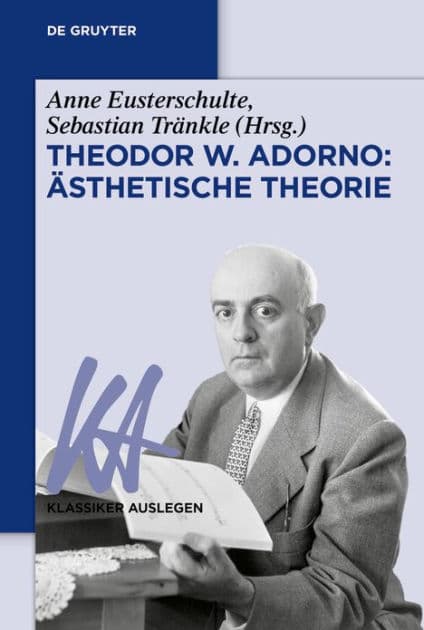 Theodor W. Adorno: Ästhetische Theorie by Anne Eusterschulte