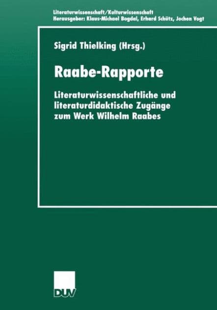 Raabe-Rapporte: Literaturwissenschaftliche und literaturdidaktische Zugänge zum Werk Wilhelm Raabes by Sigrid Thielking
