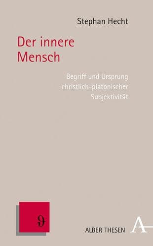 Der innere Mensch: Begriff und Ursprung christlich-platonischer Subjektivitat by Stephan Hecht
