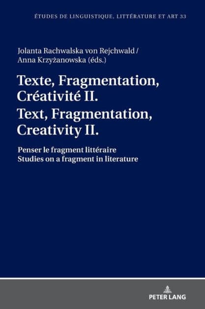 Texte, Fragmentation, Créativité II / Text, Fragmentation, Creativity II: Penser le fragment littéraire / Studies on a fragment in literature by Katarzyna Wolowska