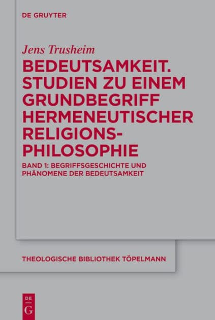Bedeutsamkeit. Studien zu einem Grundbegriff hermeneutischer Religionsphilosophie: Band 1: Begriffsgeschichte und Phänomene der Bedeutsamkeit by Jens Trusheim