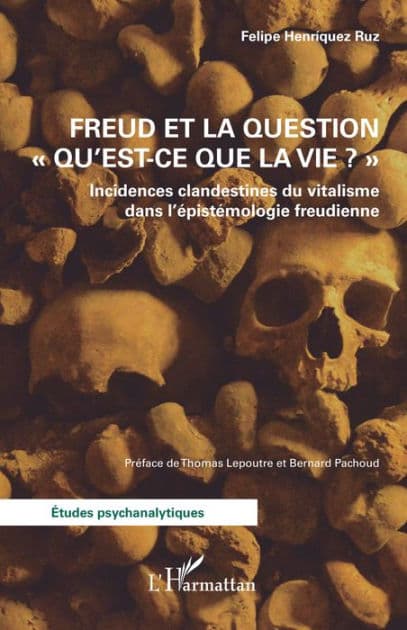 Freud et la question "Qu'est-ce que la vie ?": Incidences clandestines du vitalisme dans l'épistémologie freudienne by Felipe Henríquez Ruz