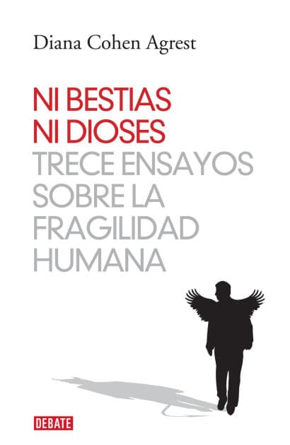 Ni bestias ni dioses: Trece ensayos sobre la fragilidad humana by Diana Cohen Agrest