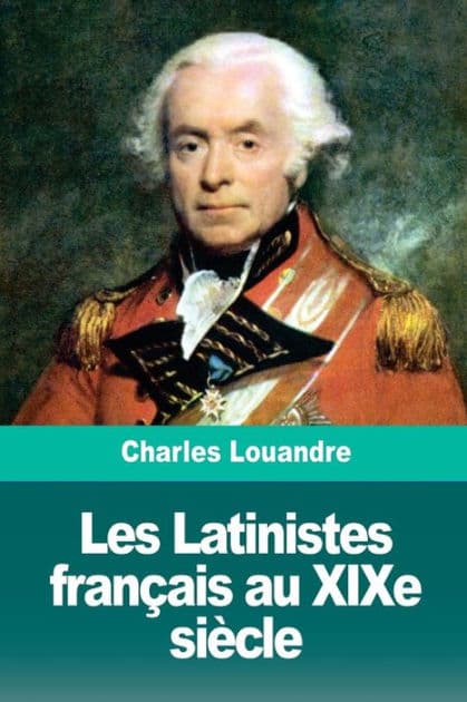 Les Latinistes franï¿½ais au XIXe siï¿½cle by Charles Louandre