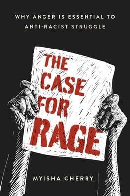 The Case for Rage: Why Anger Is Essential to Anti-Racist Struggle by Myisha Cherry