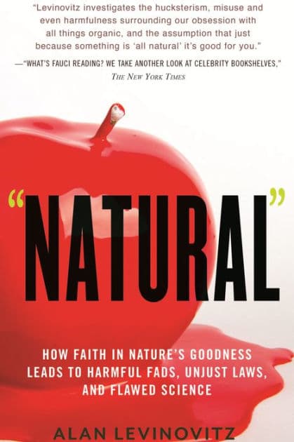 Natural: How Faith in Nature's Goodness Leads to Harmful Fads, Unjust Laws, and Flawed Science by Alan Levinovitz