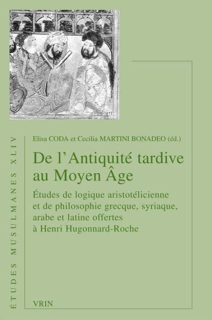 De l'Antiquite tardive au Moyen Age: Etudes de logique aristotelicienne et de philosophie grecque, syriaque, arabe et latine offertes a Henri Hugonnard-Roche by Mohammad Ali Amir-Moezzi