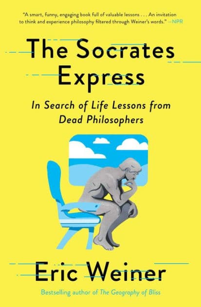The Socrates Express: In Search of Life Lessons from Dead Philosophers by Eric Weiner