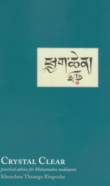 Crystal Clear: Practical Advice for Mahamudra Meditators by Khenchen Thrangu Rinpoche