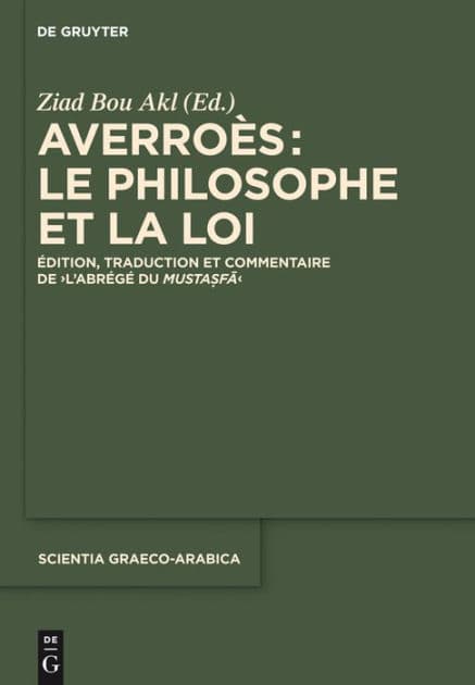 Averroès: le philosophe et la Loi: Édition, traduction et commentaire de "L'Abrégé du Mustasfa" by Ziad Bou Akl
