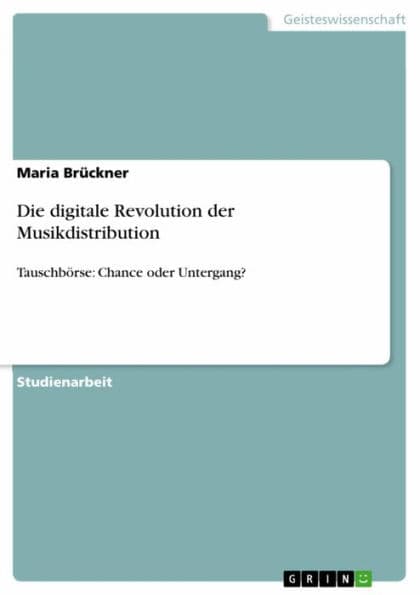 Die digitale Revolution der Musikdistribution: Tauschbörse: Chance oder Untergang? by Maria Brückner