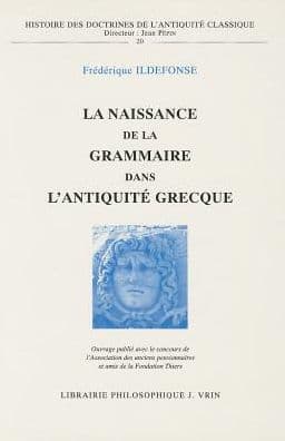 La naissance de la grammaire dans l'Antiquite grecque by Frederique Ildefonse