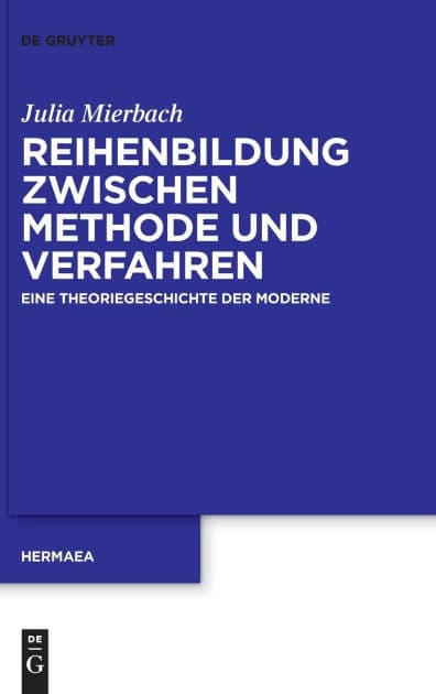 Reihenbildung zwischen Methode und Verfahren: Eine Theoriegeschichte der Moderne by Julia Mierbach