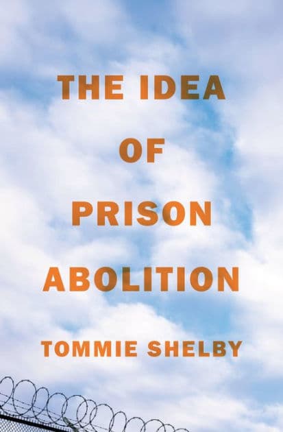 The Idea of Prison Abolition by Tommie Shelby