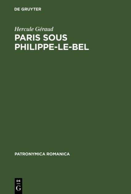 Paris sous Philippe-le-Bel: D'apre`s des documents originaux et notamment d'apre`s un manuscrit contenant "Le ro^le de la Taille" impose´e sur les habitants de Paris en 1292 by Hercule Géraud