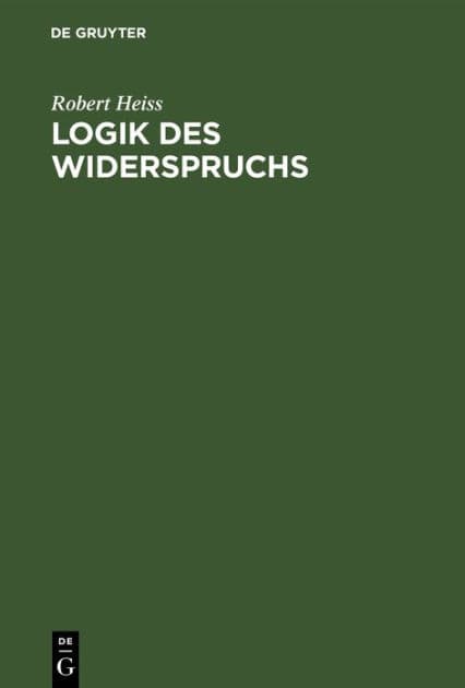 Logik des Widerspruchs: Eine Untersuchung zur Methode der Philosophie und zur Gültigkeit der formalen Logik by Robert Heiss
