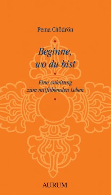 Beginne, wo du bist: Eine Anleitung zum mitfühlenden Leben by Pema Chödrön
