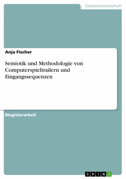 Semiotik und Methodologie von Computerspieltrailern und Eingangssequenzen by Anja Fischer