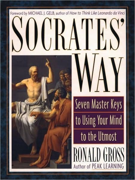 Socrates' Way: Seven Keys to Using Your Mind to the Utmost by Ronald Gross