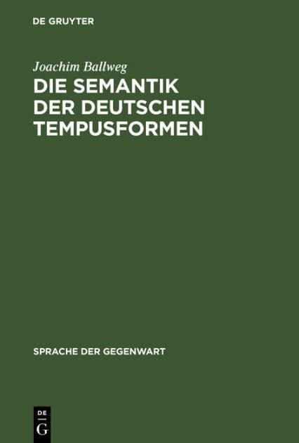 Die Semantik der deutschen Tempusformen: Eine indirekte Analyse im Rahmen einer temporal erweiterten Aussagelogik by Joachim Ballweg