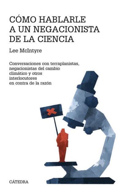 Cómo hablarle a un negacionista de la ciencia: Conversaciones con terraplanistas, negacionistas del cambio climático y otros interlocutores en contra de la razón by Lee McIntyre
