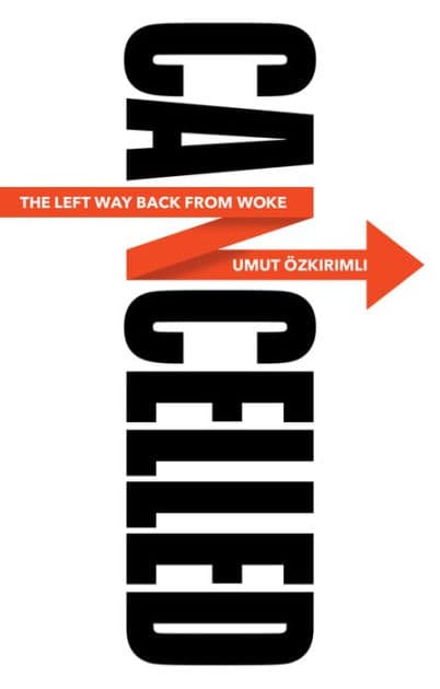 Cancelled: The Left Way Back from Woke by Umut Ozkirimli
