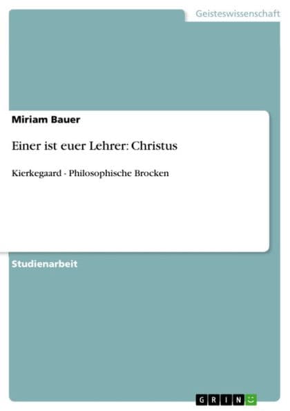 Einer ist euer Lehrer: Christus: Kierkegaard - Philosophische Brocken by Miriam Bauer