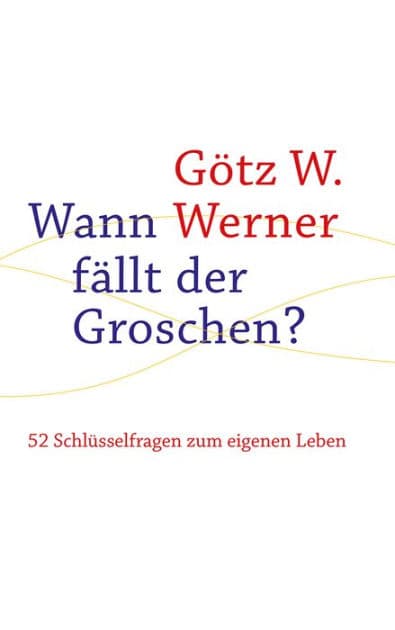 Wann fällt der Groschen?: 52 Schlüsselfragen zum eigenen Leben by Götz W. Werner