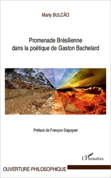 Promenade Brésilienne dans la poétique de Gaston Bachelard by Marly Bulcao
