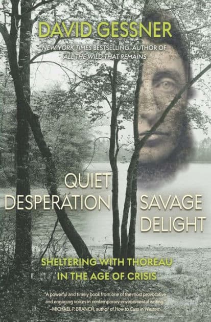 Quiet Desperation, Savage Delight: Sheltering with Thoreau in the Age of Crisis by David Gessner