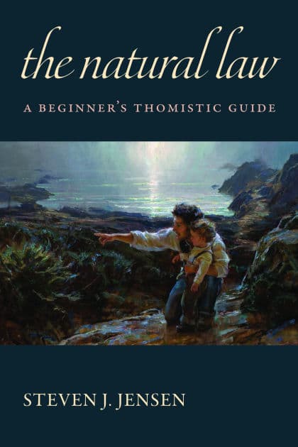 The Natural Law: A Beginner's Thomistic Guide by Steven J. Jensen