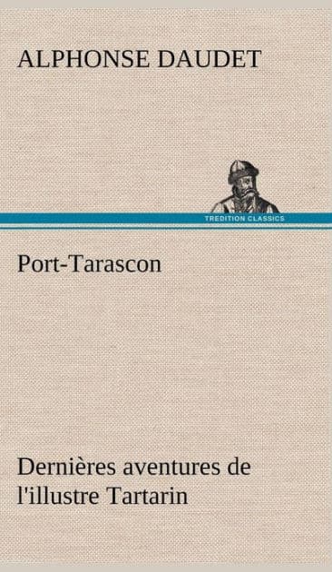Port-Tarascon Dernières aventures de l'illustre Tartarin by Alphonse Daudet