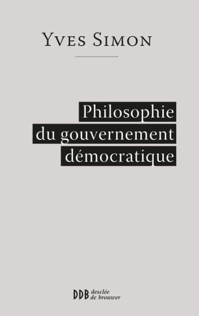 Philosophie du gouvernement démocratique by Yves Simon