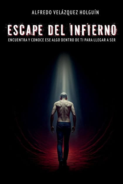Escape del infierno: Encuentra y conoce ESE ALGO dentro de ti para llegar a SER by Alfredo Velazquez Holguin