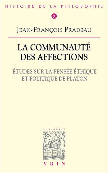 La communaute des affections: Etudes sur la pensee ethique et politique de Platon by Jean-Francois Pradeau