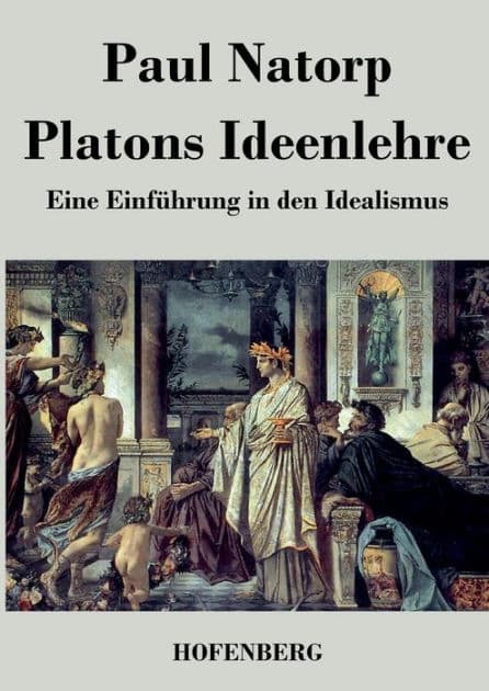 Platons Ideenlehre: Eine Einfï¿½hrung in den Idealismus by Paul Natorp