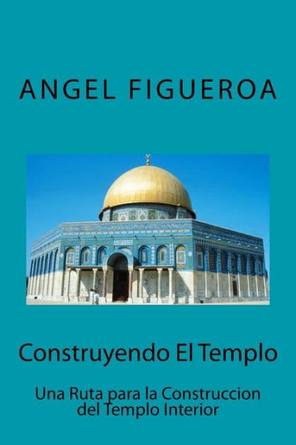 Construyendo El Templo: Una ruta para la construcción del Templo Interior by Angel Figueroa
