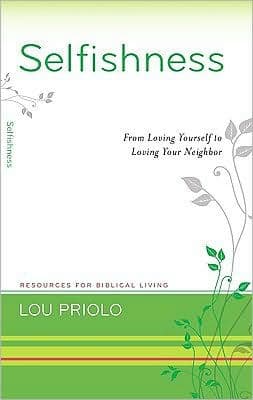 Selfishness: From Loving Yourself to Loving Your Neighbor by Lou Priolo