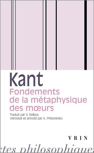Emmanuel Kant: Fondements de la metaphysique des moeurs by V Delbos