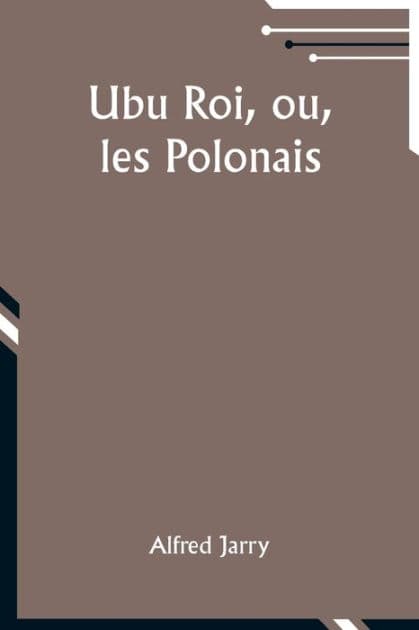 Ubu Roi, ou, les Polonais by Alfred Jarry