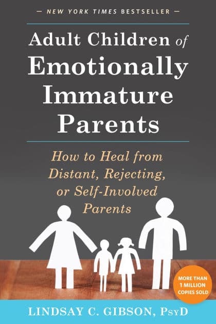 Adult Children of Emotionally Immature Parents: How to Heal from Distant, Rejecting, or Self-Involved Parents by Lindsay C. Gibson PsyD