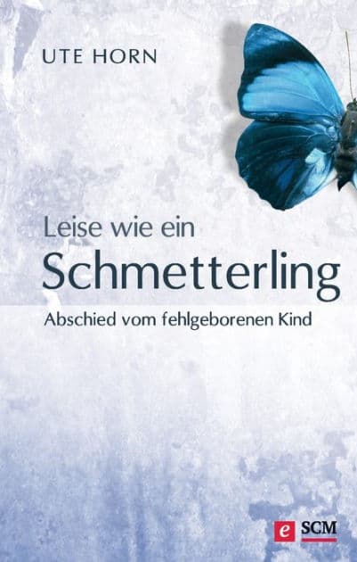 Leise wie ein Schmetterling: Abschied vom fehlgeborenen Kind by Ute Horn