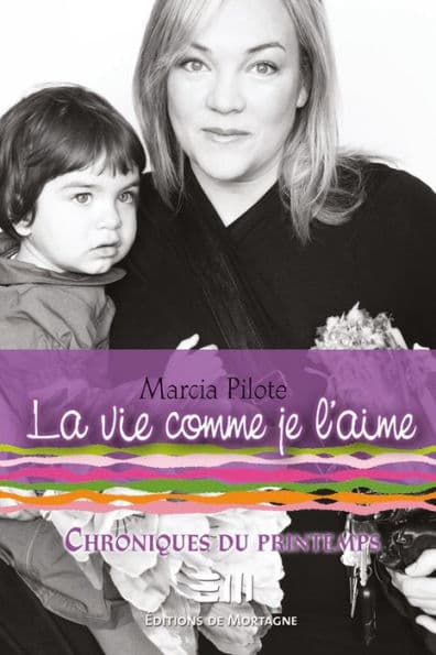 La vie comme je l'aime - Chroniques du printemps by Marcia Pilote