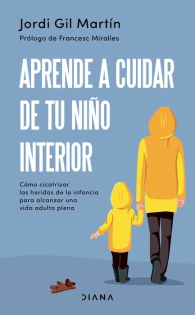 Aprende a cuidar de tu niño interior: Como cicatrizar las heridas de la infancia para alcanzar una vida adulta plena by Jordi Gil