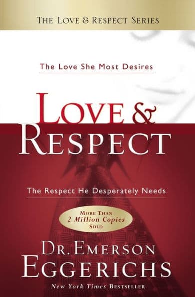 Love and Respect: The Love She Most Desires; The Respect He Desperately Needs by Emerson Eggerichs