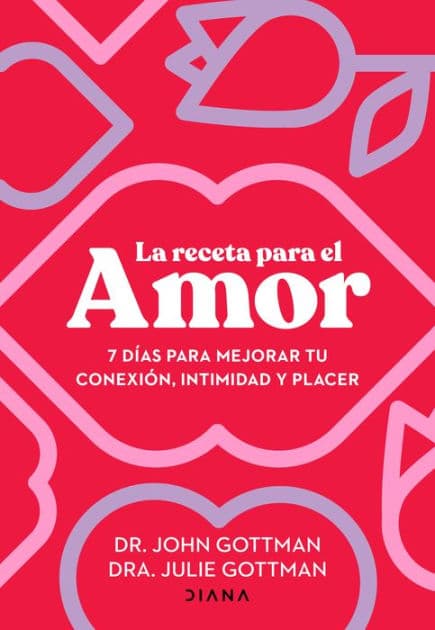 La receta para el amor: 7 días para mejorar tu conexión, intimidad y placer / The Love Prescription by John Gottman