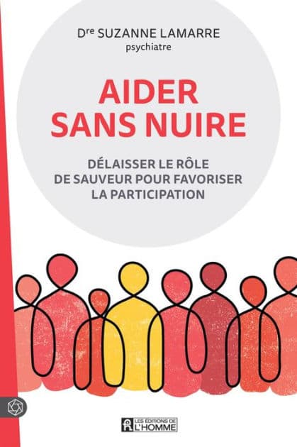 Aider sans nuire: Délaisser le rôle de sauveur pour favoriser la participation by Suzanne (Dr) Lamarre