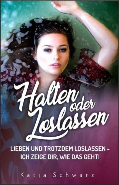 Halten oder Loslassen: Suchen, finden, halten, loslassen, lachen, glücklich sein, lieben, verlassen, trauern, glauben und immer wieder aufstehen.. by Katja Schwarz